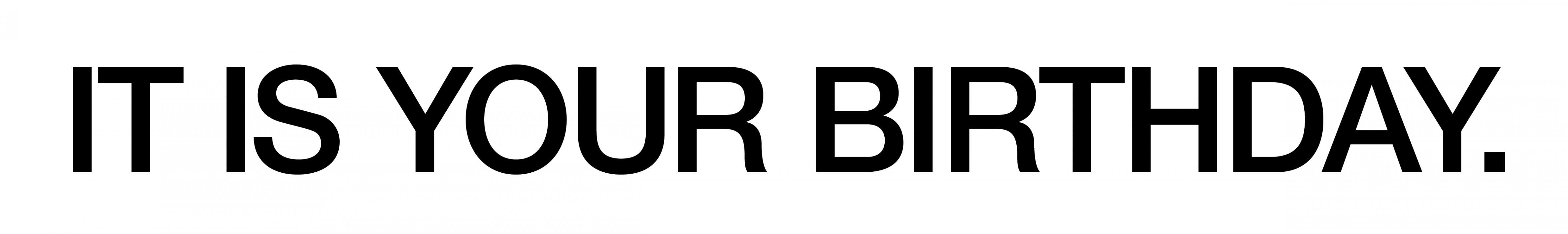 IT IS YOUR BIRTHDAY.